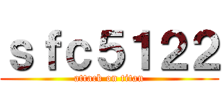 ｓｆｃ５１２２ (attack on titan)