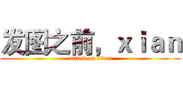 发图之前，ｘｉａｎ (attack on titan)