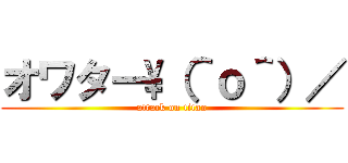 オワター\\（＾ｏ＾）／ (attack on titan)