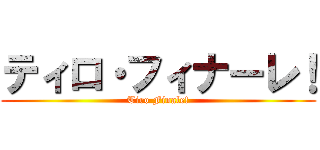 ティロ・フィナーレ！ (Tiro Finale!)