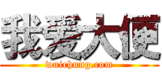 我爱大便 (wuichung.com)