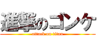 進撃のゴンケ (attack on titan)