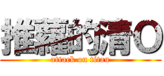 推蘿的清Ｏ (attack on titan)