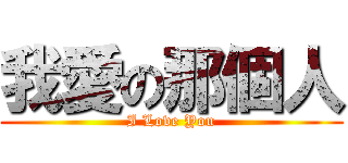 我愛の那個人 (I Love You)