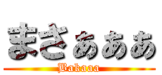 まさぁぁぁ (Bakaaa)