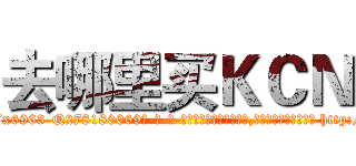 去哪里买ＫＣＮ (去哪里买KCN【电-186x2687x6963-Q278180069元-吉-药-业】我们做的是长期生意,靠的是老客户长期支持 http://sngk.net/KAt03R
)