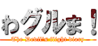 わグルま！ (The Devil\'s flight diary)