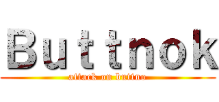 Ｂｕｔｔｎｏｋ (attack on buttno)