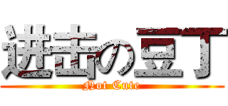 进击の豆丁 (Not Cute)