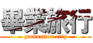 畢業旅行 (graduation trip)