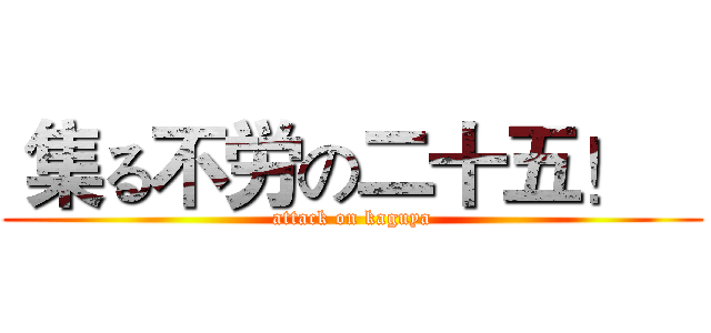  集る不労の二十五！    (attack on kaguya)