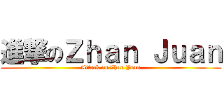 進撃のＺｈａｎ Ｊｕａｎ (Attack on Zhan Juan)