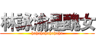 林詠渝是醜女 (hahahahahahaha)
