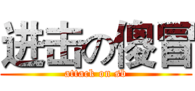 进击の傻冒 (attack on sb)