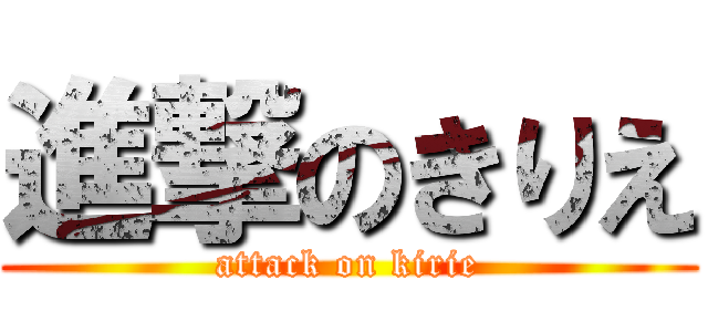 進撃のきりえ (attack on kirie)