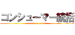 コンシューマー統括 (attack on sasaki)
