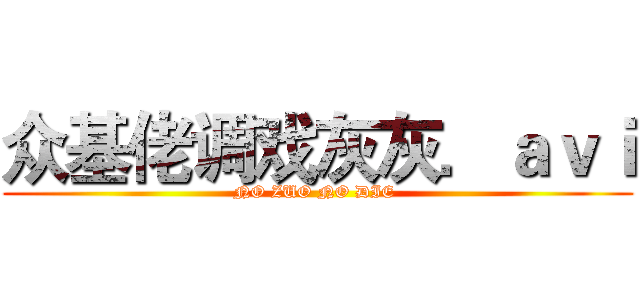 众基佬调戏灰灰．ａｖｉ (NO ZUO NO DIE )
