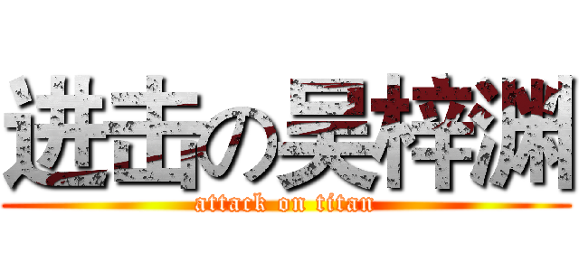 进击の吴梓渊 (attack on titan)