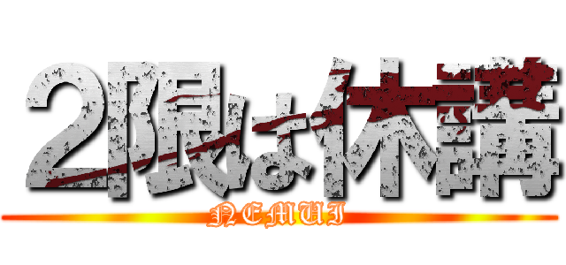 ２限は休講 (NEMUI)