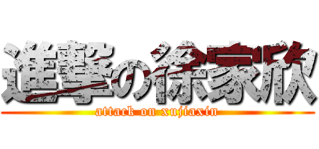 進撃の徐家欣 (attack on xujiaxin)