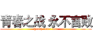 青春之战 永不言败 (Youth never lose)