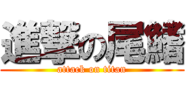 進撃の尾鰭 (attack on titan)