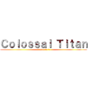 Ｃｏｌｏｓｓａｌ Ｔｉｔａｎ (Quadratic 1)