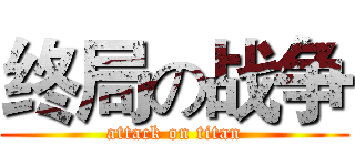 终局の战争 (attack on titan)