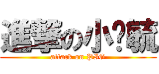 進撃の小屌毓 (attack on PIG)