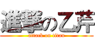 進撃の乙芹 (attack on titan)
