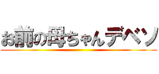 お前の母ちゃんデベソ ()