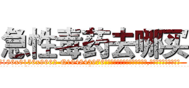 急性毒药去哪买 (急性毒药去哪买【电.话186x0156x9662-Q194843976林氏药业】我们做的是长期生意,靠的是老客户长期支持
参考消息网2月20日报道 韩媒称，“剩女多、离婚率高的城市，房价一定会上涨。”这是中国经济学家金岩石2016年12月参加在上海举行的房地产相关论坛时说的话。
)
