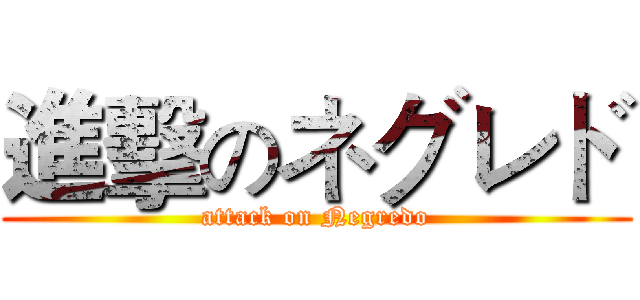 進擊のネグレド (attack on Negredo)