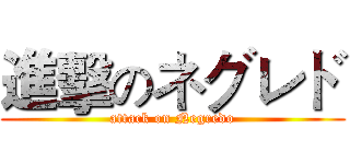進擊のネグレド (attack on Negredo)
