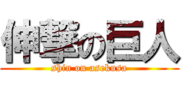 伸撃の巨人 (shin on asekusa)