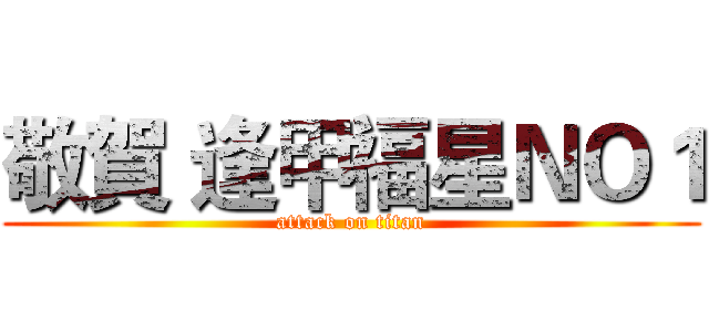 敬賀 逢甲福星ＮＯ１ (attack on titan)