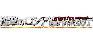 進撃のロシア連邦保安庁 (attack on FSB)