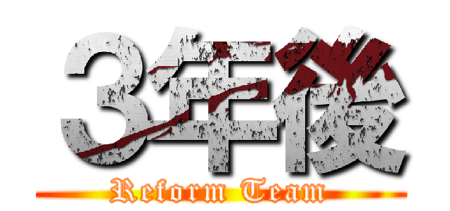 ３年後 (Reform Team)