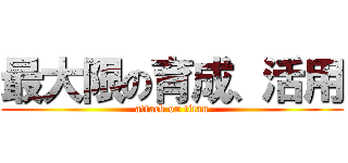 最大限の育成、活用 (attack on titan)