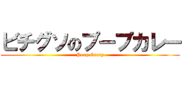 ビチグソのプープカレー (Poop Curry)