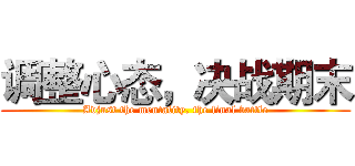 调整心态，决战期末 (Adjust the mentality, the final battle)