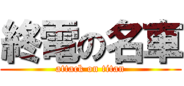 終電の名車 (attack on titan)