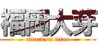福岡大芽 (attack on titan)