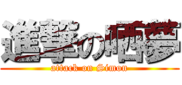 進撃の哂夢 (attack on Simon)