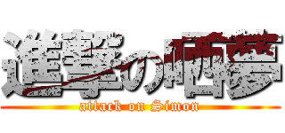進撃の哂夢 (attack on Simon)