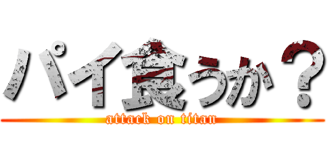 パイ食うか？ (attack on titan)