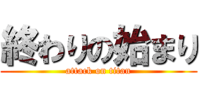 終わりの始まり (attack on titan)