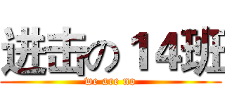 进击の１４班 (we are no)