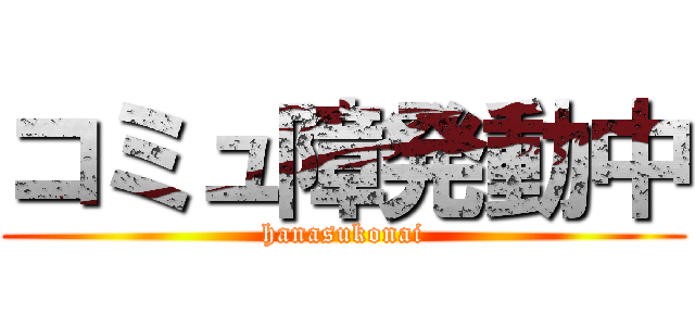 コミュ障発動中 (hanasukonai)