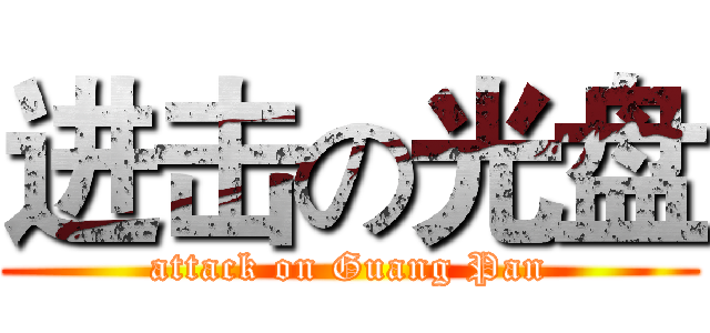 进击の光盘 (attack on Guang Pan)